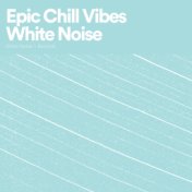 Epic Chill Vibes White Noise