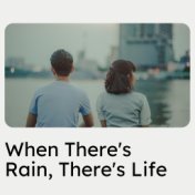 When There's Rain, There's Life