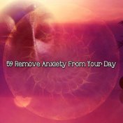 59 Remove Anxiety From Your Day