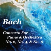 Bach Concerto For Piano & Orchestra No. 2, No. 4, & No. 6