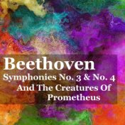 Beethoven Symphonies No. 3 & 4 and The Creatures Of Prometheus