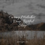 Caring Melodies | Deep, Restful Sleep