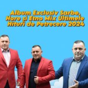 Album Exclusiv Sarbe, Hore și Etno Mix Ultimele Hituri de Petrecere 2024