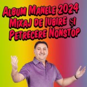 Album Manele 2024 Mixaj de Iubire și Petrecere Nonstop