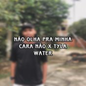 NÃO OLHA PRA MINHA CARA NÃO X TYLA WATER