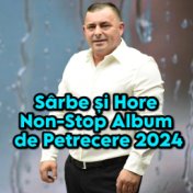 Sârbe și Hore Non-Stop Album de Petrecere 2024