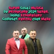 Super Colaj Muzica de Petrecere 2024 Sarbe, Hore, EtnoPachet Complet pentru Chef Mare