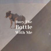 Bury The Bottle With Me