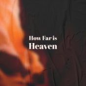 How Far is Heaven