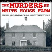 The Murders At White House Farm The Ultimate Fantasy Playlist
