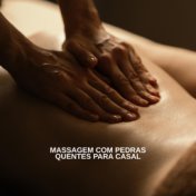 Massagem com Pedras Quentes para Casal (Ótima Maneira de Passar o Tempo com seu Parceiro)