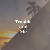 Trouble and Me