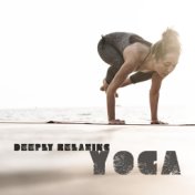 Deeply Relaxing Yoga: Set Your Mind Free from Anxiety and Worries, Think Positively and Get RSid of stress