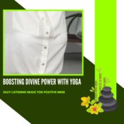 Boosting Divine Power With Yoga - Easy Listening Music For Positive Mind