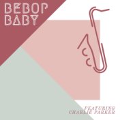 Bebop Baby: Stars of Jazz - Featuring Charlie Parker