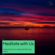 Meditate With Us - Healing Music For A Beautiful Morning Peace