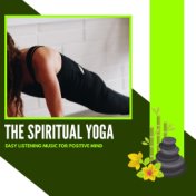 The Spiritual Yoga - Easy Listening Music For Positive Mind