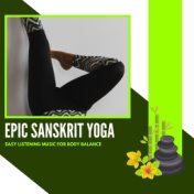 Epic Sanskrit Yoga - Easy Listening Music For Body Balance