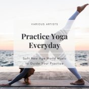 Practice Yoga Everyday: Soft New Age World Music to Guide Your Practice