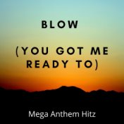 Blow (you got me ready to)