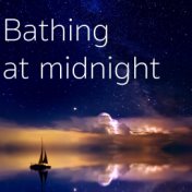 Bathing at midnight