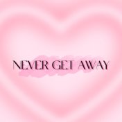 NENVER GET AWAY