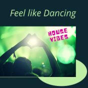 Feel like Dancing: House Vibes