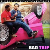 Bad Trip The Ultimate Fantasy Playlist