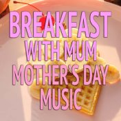 Breakfast With Mum Mother's Day Music