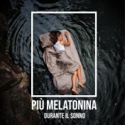 Più melatonina durante il sonno: Musica rilassante, Calmo e lungo sonno