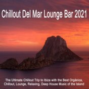 Chillout Del Mar Lounge Bar 2021 (The Ultimate Chillout Trip to Ibiza with the Best Orgánica, Chillout, Lounge, Relaxing, Deep H...