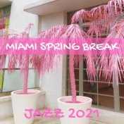 Miami Spring Break Jazz 2021 (Cocktail Party, Jazz Fest, Best Party Jazz, Spring Break Jazz Hits)