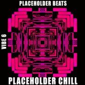 Placeholder Chill - Vibe.6