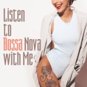 Listen to Bossa Nova with Me. Nice Music to Listen at Home