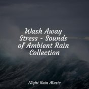 Wash Away Stress - Sounds of Ambient Rain Collection