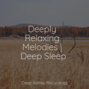 Deeply Relaxing Melodies | Deep Sleep