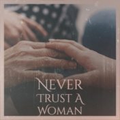Never Trust A Woman