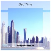 Bad Time Sympho Shake 22