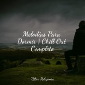 Melodías Para Dormir | Chill Out Completo