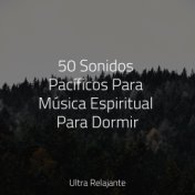 50 Sonidos Pacíficos Para Música Espiritual Para Dormir