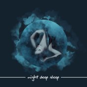 Night Deep Sleep – Fight Insomnia, Relax, Calm Mind and Body, Total Chill