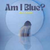 Am I Blue? - Billy Ward