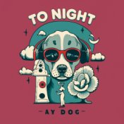 Ay Dog to Night