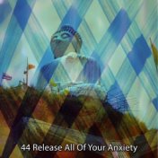 44 Release All Of Your Anxiety