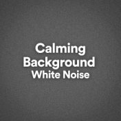 Calming Background White Noise