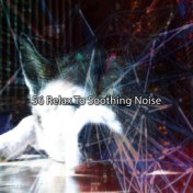 56 Relax To Soothing Noise