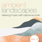 Ambient Landscapes: Relaxing Music with Nature Sounds, Vol. 2