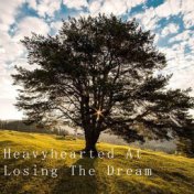 Heavyhearted At Losing The Dream