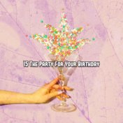 15 The Party For Your Birthday
