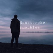Heartbroken Troubles
